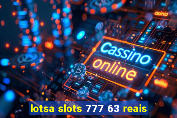 lotsa slots 777 63 reais